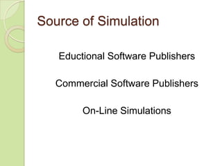 Source of Simulation

   Eductional Software Publishers

  Commercial Software Publishers

        On-Line Simulations
 
