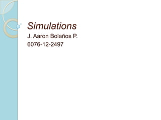 Simulations
J. Aaron Bolaños P.
6076-12-2497
 
