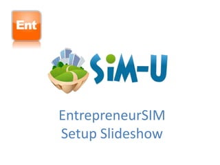 EntrepreneurSIM
Setup Slideshow
 