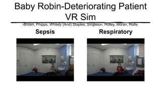 Baby Robin-Deteriorating Patient
VR Sim
-Brown, Phipps, Whitely (And) Staples, Singleton, Holley, Moran, Rolfe.
Sepsis Respiratory