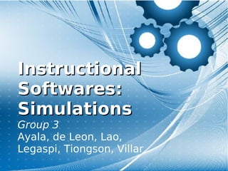 InstructionalInstructional
Softwares:Softwares:
SimulationsSimulations
Group 3
Ayala, de Leon, Lao,
Legaspi, Tiongson, Villar
 