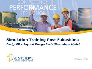 Simulation Training Post Fukushima
DesignEP – Beyond Design Basis Standalone Model
info@gses.com	
  
 