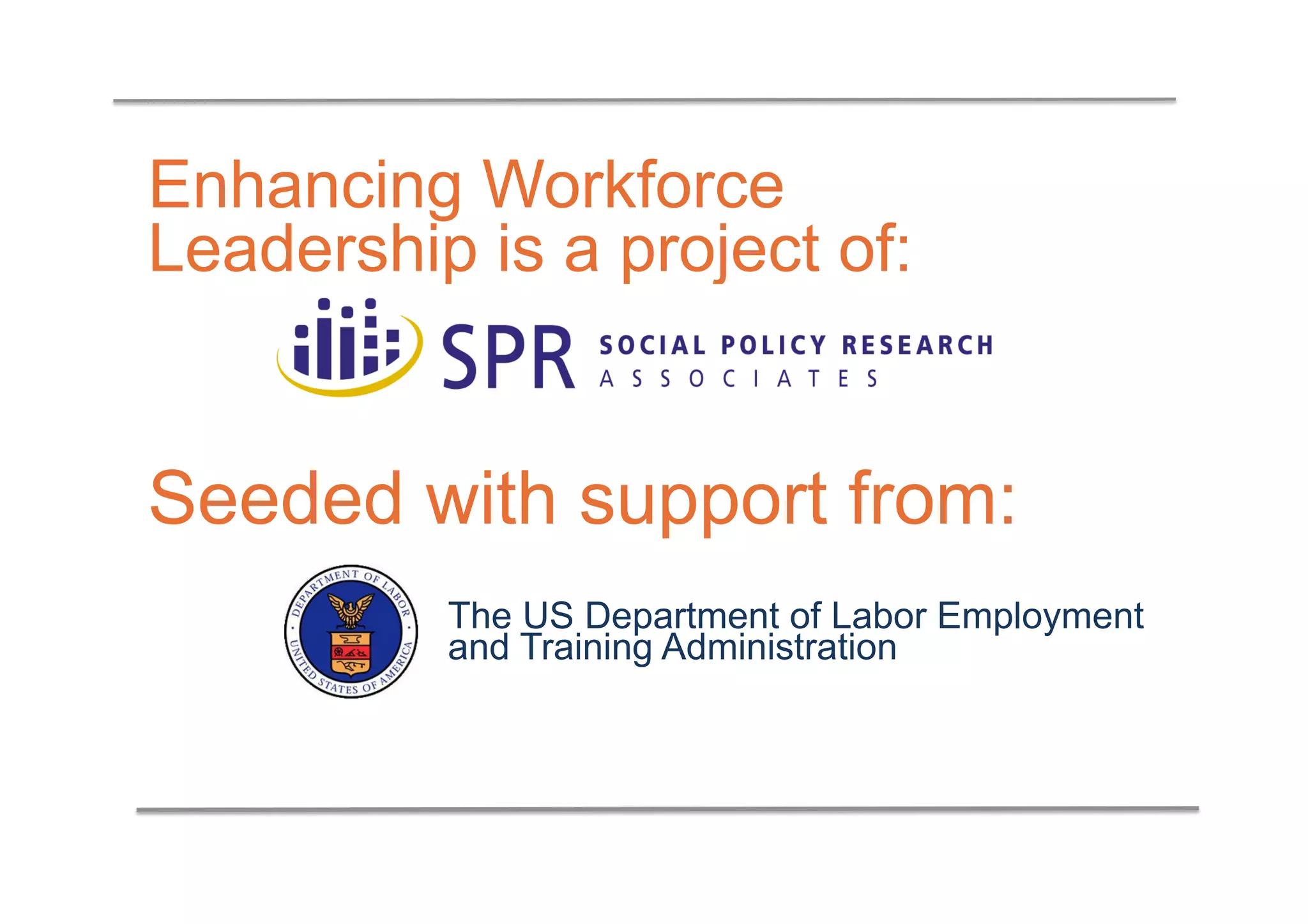 Enhancing Workforce
Leadership is a project of:


Seeded with support from:
          The US Department of Labor Employment
          and Training Administration
 