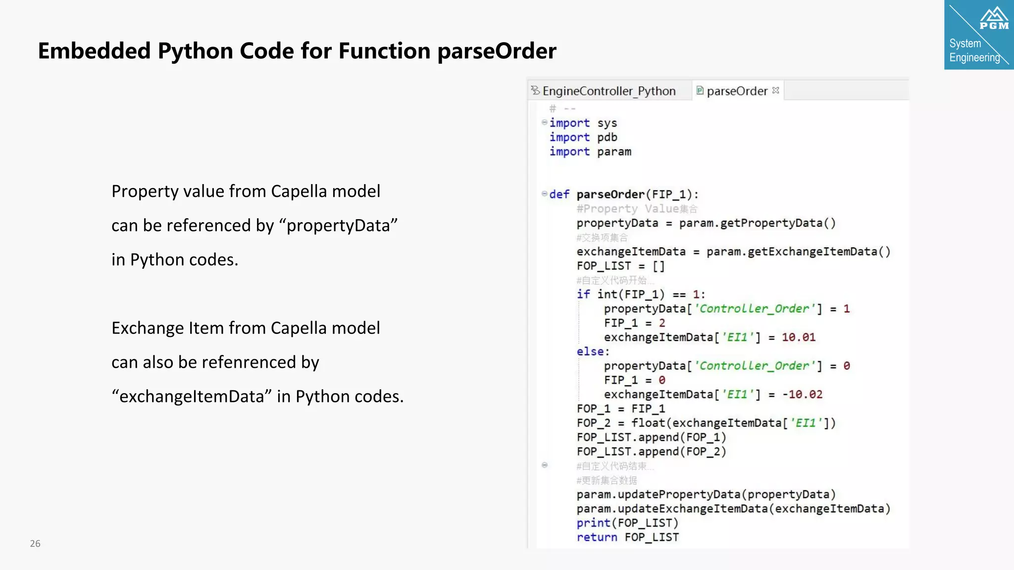 System
Engineering
26
Embedded Python Code for Function parseOrder
Property value from Capella model
can be referenced by “propertyData”
in Python codes.
Exchange Item from Capella model
can also be refenrenced by
“exchangeItemData” in Python codes.
 
