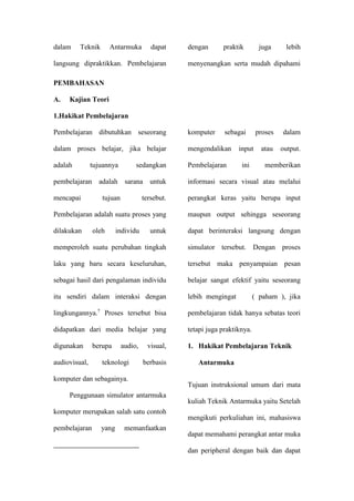 Fungsi media pembelajaran adalah sebagai sumber belajar. Dalam kata “ sumber belajar “ ini tersirat makna keaktifan, yakni sebagai penyalur, penyampai, penghubung dan lain – lain. Oleh karena itu,  media pembelajaran dapat meningkatkan perhatian peserta didik terhadap materi ajar. Semakin dekat pengalaman belajar menyerupai kondisi dimana peserta didik akan menggunakan pelajaran yang telah mereka dapat, semakin efektif dan permanen pembelajaran tersebut.