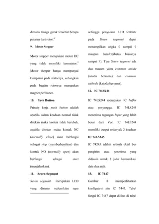 PPI (Programmable Peripheral Interface) 8255 merupakan piranti I/O antarmuka peripheral ke sistem bus mikrokomputer yang dapat diprogram.  berfungsi sebagai komponen I/O peripheral pada sistem mikrokomputer. PPI 8255 memberikan 24 pin I/O yang dapat diprogram secara individual dalam 2 group yang terdiri dari 12 pin dan digunakan dalam 3 mode utama operasi. PPI 8255 didesain untuk menjalankan segala fungsi antarmuka dalam lingkungan komputer. Gambar 2 Susunan pin IC PPI 8255<br />LED<br />LED adalah singkatan dari Light Emiting Dioda, merupakan komponen yang dapat mengeluarkan emisi cahaya. <br />546286310561<br />Gambar 5  Simbol LED<br />Motor DC<br />Motor arus searah ialah suatu mesin yang berfungsi mengubah tenaga listrik arus – searah ( listrik DC ) menjadi tenaga atau tenaga mekanis dimana tenaga gerak tersebut berupa putaran dari rotor. <br />Motor StepperMotor stepper merupakan motor DC yang tidak memiliki komutator. Motor stepper hanya mempunyai kumparan pada statornya, sedangkan pada bagian rotornya merupakan magnet permanen. <br />Push Button<br />Prinsip kerja push button adalah apabila dalam keadaan normal tidak ditekan maka kontak tidak berubah, apabila ditekan maka kontak NC (normally close) akan berfungsi sebagai stop (memberhentikan) dan kontak NO (normally open) akan berfungsi sebagai start (menjalankan).<br />Seven Segment<br />Seven segment  merupakan LED yang disusun sedemikian rupa sehingga penyalaan LED tertentu pada Seven segment dapat menampilkan angka 0 sampai 9 maupun huruf(terbatas biasanya sampai F). Tipe Seven segment ada dua macam yaitu common anode (anoda bersama) dan common cathode (katoda bersama). <br />  IC 74LS244IC 74LS244 merupakan IC buffer atau penyangga. IC 74LS244 menerima tegangan Input yang lebih besar dari Vcc. IC 74LS244 memiliki output sebanyak 3 keadaan    IC 74LS245<br />IC 74245 adalah sebuah oktal bus pengirim atau penerima yang didisain untuk 8 jalur komunikasi data dua arah. <br />IC 7447<br />Gambar 11 memperlihatkan konfiguarsi pin IC 7447. Tabel fungsi IC 7447 dapat dilihat di tabel 7. Output logika rendah dari IC 7447 didisain untuk me-drive common anode seven segment. Tabel 7 Tabel Fungsi IC 7447<br />DESIMALINPUTOUTPUTDCBAabcdefg0LLLLLLLLLLH1LLLHHLLHHHH2LLHLLLHLLHL3LLHHLLLLHHL4LHLLHLLHHLL5LHLHLHLLHLL6LHHLHHLLLLL7LHHHLLLHHHH8HLLLLLLLLLL9HLHLLLLHHLL<br />IC L293DL293D dirancang sebagai driver (penggerak) dengan dua  output yang dihasilkan dan digunakan untuk menggerakkan motor DC. L293D cocok digunakan pada arus maksimal 600 mA dengan tegangan kerja 4,5 V– 6V.<br />Microsoft Visual Basic 6.0<br />Visual Basic (atau sering disingkat VB) adalah perangkat lunak untuk menyusun program aplikasi yang bekerja dalam lingkungan sistem operasi Windows.  <br />Blackbox  TestingMetode ujicoba  blackbox memfokuskan pada keperluan fungsional dari software. Karena itu ujicoba blackbox memungkinkan pengembang software untuk membuat himpunan kondisi input yang akan melatih seluruh syarat-syarat fungsional suatu program.  <br />METODOLOGI PENELITIAN<br />Tujuan Penelitian<br />Membuat simulator antarmuka komputer berbasis PC  dengan perangkat atau modul input dan output sebagai alat bantu pembelajaran praktikum Teknik Antarmuka.<br />Tempat dan Waktu Penelitian<br />Penelitian ini dilaksanakan di Laboratorium Komputer Jurusan Teknik Elektro Fakultas Teknik Universitas Negeri Jakarta. Waktu penelitian dilaksanakan pada perkuliahan semester genap dan semester ganjil periode 2009/2010.<br />Metode Penelitian<br />Metode yang akan digunakan pada penelitian ini adalah metode eksperimen laboratorium. <br />KESIMPULAN, IMPLIKASI DAN SARAN<br />Kesimpulan<br />Berdasarkan percobaan dan penelitian yang telah dilakukan, dapat diambil kesimpulan sebagai berikut :<br />IC PPI 8255 dapat dikendalikan oleh port paralel sebagai antarnuka komputer dalam merancang suatu simulator antarmuka komputer sebagai media pembelajaran mata kuliah Teknik Antarmuka.<br />Menggunakan PPI 8255 dapat memperbanyak I/O komputer dibandingkan hanya menggunakan port paralrl sehingga dapat mengendalikan banyak program.<br />Bahasa pemrograman Visual Basic 6.0 di lingkungan windows dapat digunakan sebagai bahasa pemrograman antarmuka komputer dengan desain yang menarik untuk mengendalikan perangkat elektronik.<br />Implikasi<br />Pengendalian  PPI 8255 dengan port paralel PC diharapkan dapat menjadi referensi untuk pengendalian antarmuka komputer yang menghasilkan banyak I/O.Bahasa pemrograman visual basic 6.0 sebagai salah satu bahasa pemrograman yang digunakan dalam proses pembelajaran mata kuliah Teknik Antarmuka dapat dibuat dengan tampilan yang menarik. Hasil penelitian ini diharapkan menjadi media pembelajaran mata kuliah Teknik Antarmuka yang bermanfaat sehingga mahasiswa lebih mudah dalam melaksanakan praktikum matakuliah Teknik Antarmuka.<br />Saran<br />Penelitian PPI 8255 selanjutnya semoga bisa mengendalikan perangkat elektronik dengan 2 mode lainnya, yaitu mode 1 dan mode 2<br />DAFTAR PUSTAKA<br />Axelson, Jan. Parallel Port Complete.Winnebago St. Madison : Lakeview Research, 1996.<br />Hadi Wiyono, Eko. Kamus Bahasa Indonesia Lengkap. Palanta, 2007<br />Munadi, Yudhi. Media Pembelajaran. Jakarta : Gaung Perdana Press, 2008<br />Retna Prasetia dan Catur Edi Widodo, Interfacing Port Paralel dan Port Serial Komputer dengan visual basic 6.0. Yogyakarta : ANDI Yogyakarta, 2004<br />Surya, Muhammad. Psikologi Pembelajaran dan Pengajaran. Bandung : IKIP Bandung, 1997.<br />Sutadi, Dwi. I/O Bus & Motherboard. Yogyakarta : ANDI Yogyakarta, 2004.<br />Udin S. Winatapura dan Tita Rosita. Belajar Mengajar. Jakarta : Departemen Pendidikan Kebudayaan, 1996.<br />Wiyono, Didik. Panduan Praktis Mikrokontroler keluarga AVR Menggunakan DT-Combo AVR-51 Starter Kit dan DT-Combo exercise Kit. Surabaya : Innovative Electronics, 2007.<br />