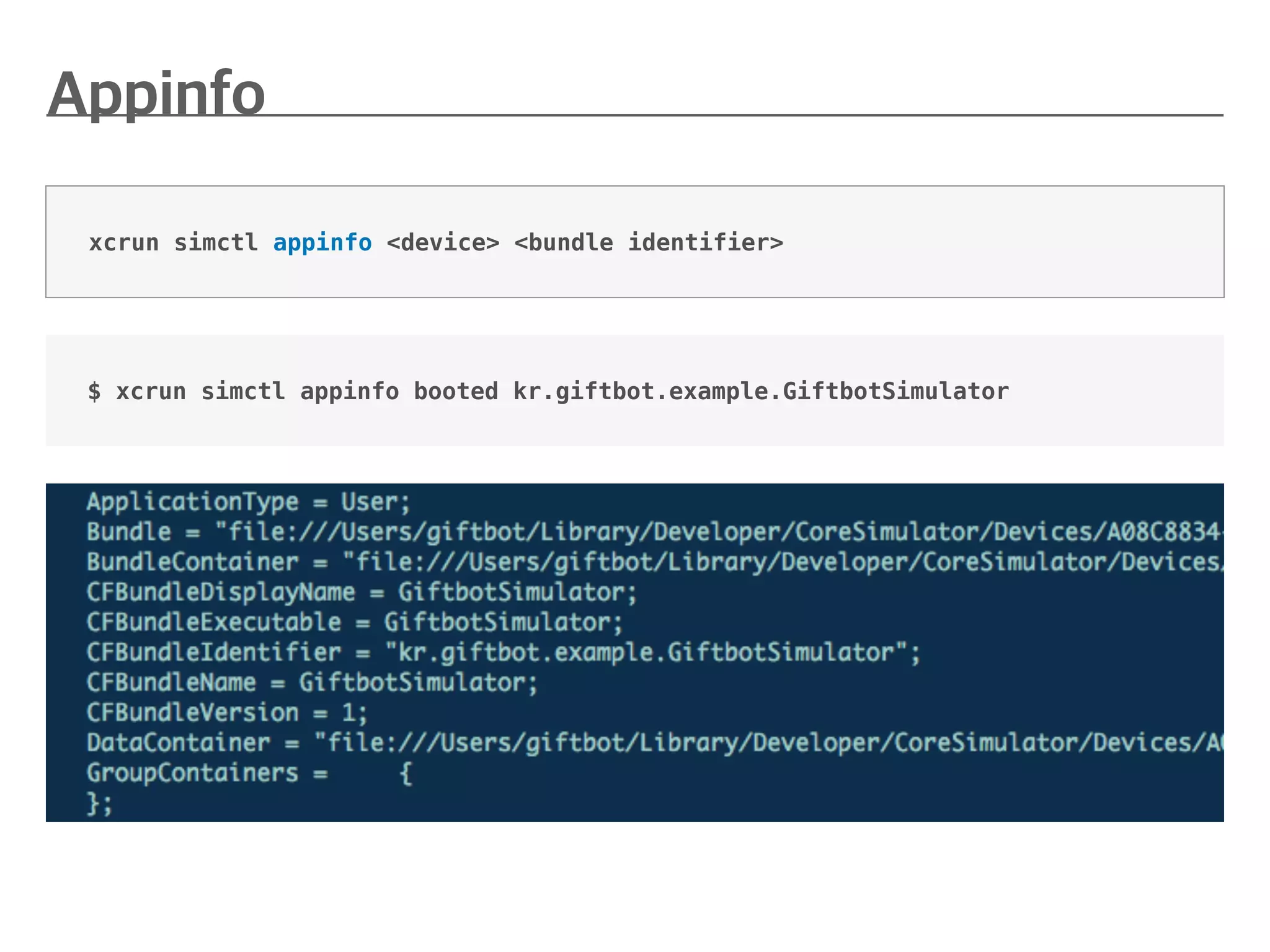 $ xcrun simctl appinfo booted kr.giftbot.example.GiftbotSimulator
xcrun simctl appinfo <device> <bundle identifier>
 