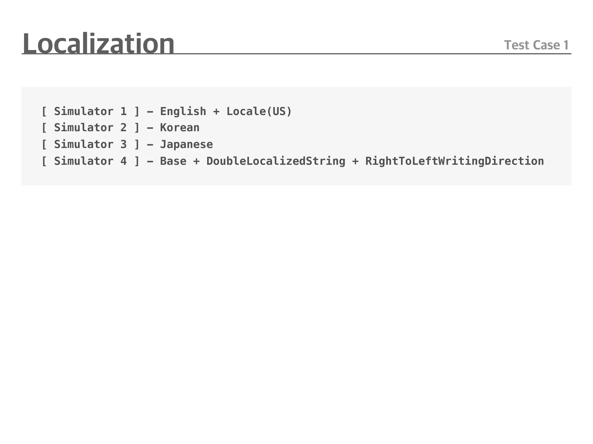 [ Simulator 1 ] - English + Locale(US)
[ Simulator 2 ] - Korean
[ Simulator 3 ] - Japanese
[ Simulator 4 ] - Base + DoubleLocalizedString + RightToLeftWritingDirection
 