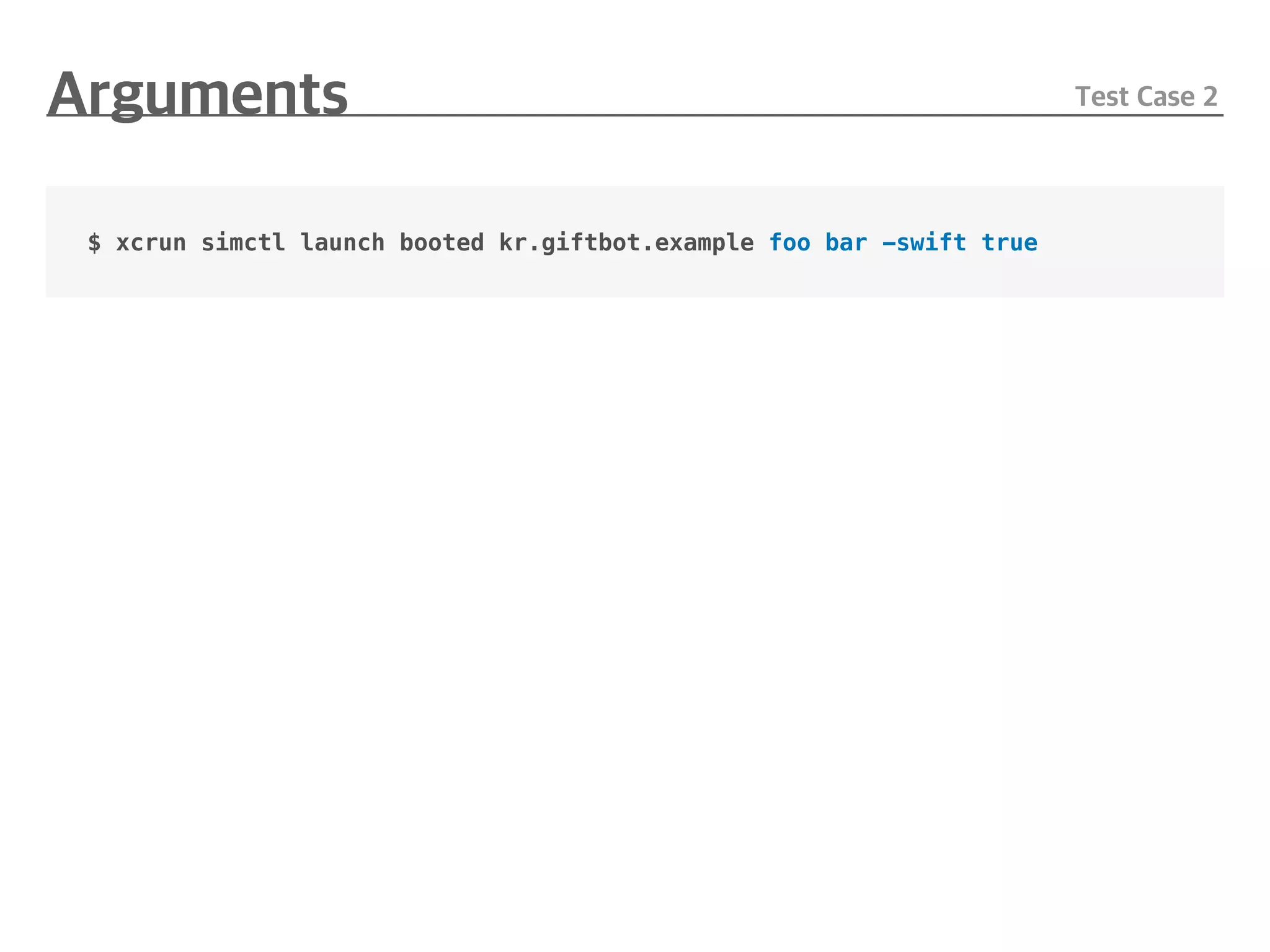 $ xcrun simctl launch booted kr.giftbot.example foo bar -swift true
 