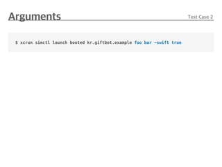 $ xcrun simctl launch booted kr.giftbot.example foo bar -swift true
 