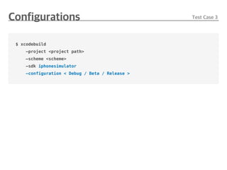 $ xcodebuild
-project <project path>
—scheme <scheme>
-sdk iphonesimulator
-configuration < Debug / Beta / Release >
 