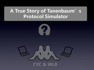 A True Story of Tanenbaum’s
     Protocol Simulator




        CYC & WLB
 