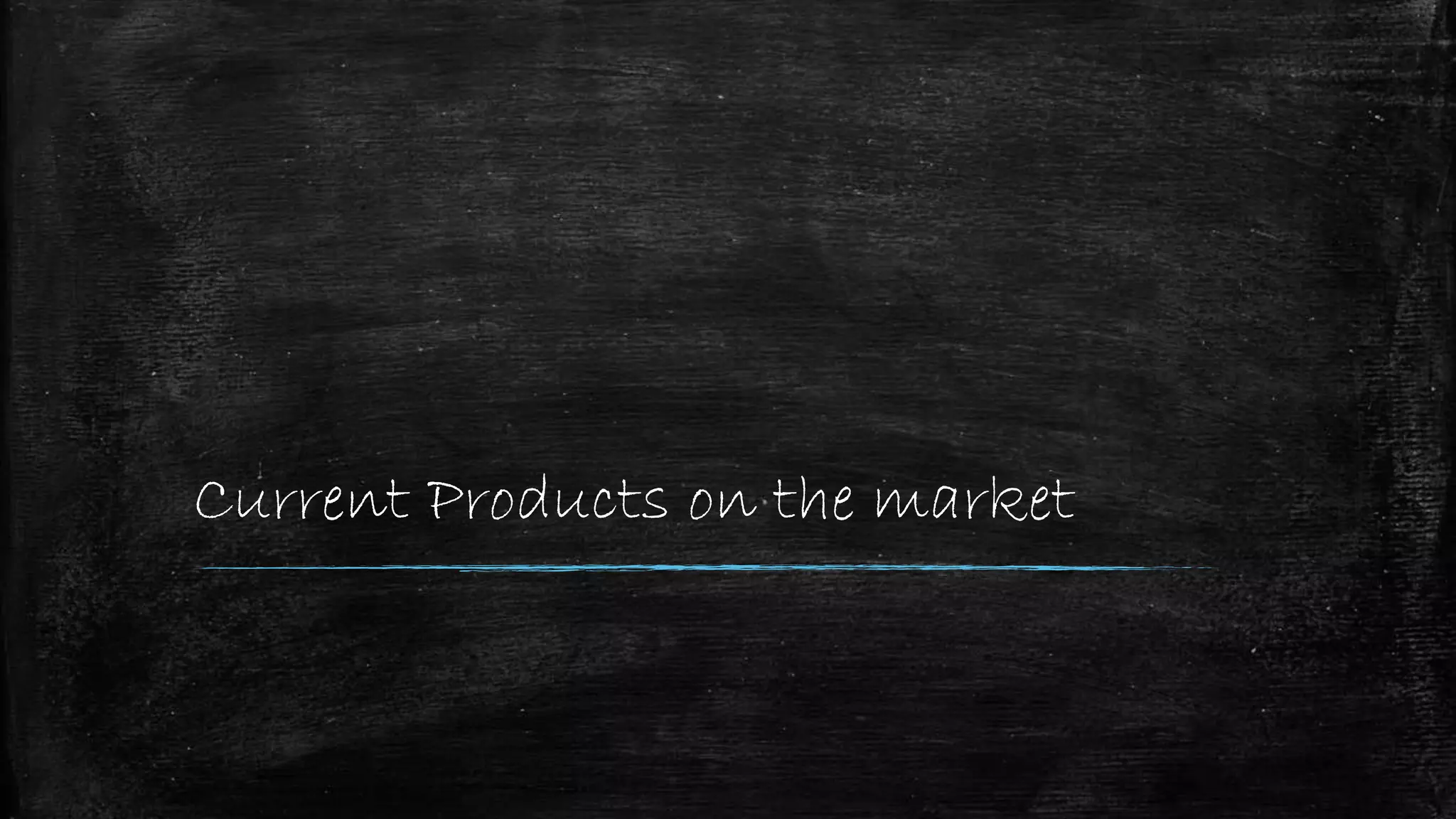Current Products on the market
 
