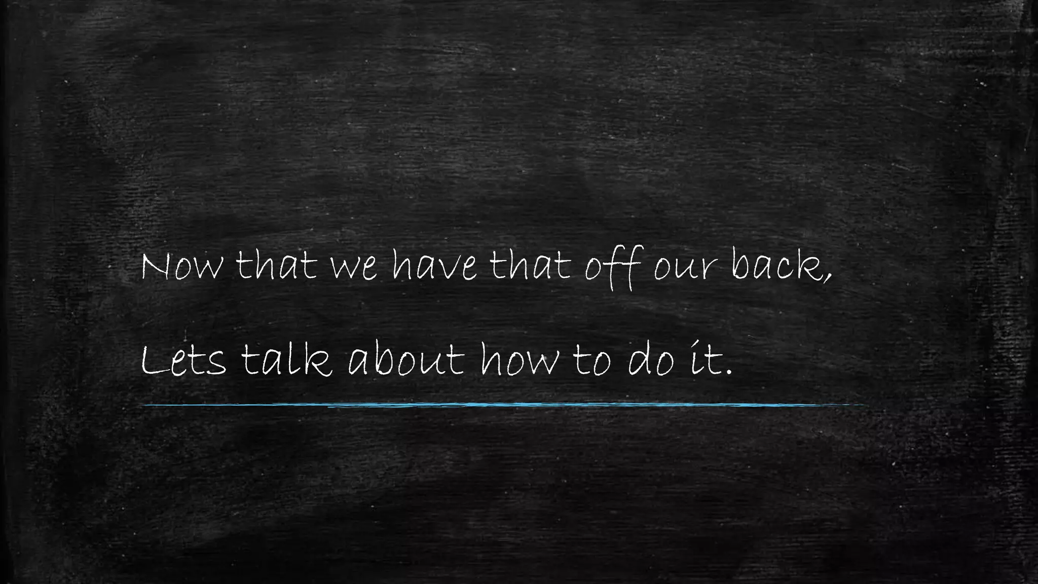 Now that we have that off our back,
Lets talk about how to do it.
 