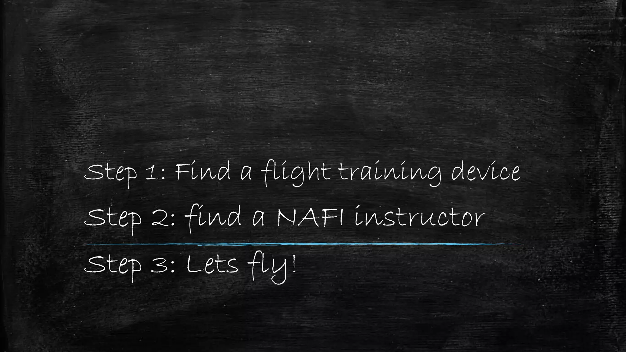 Step 1: Find a flight training device
Step 2: find a NAFI instructor
Step 3: Lets fly!
 