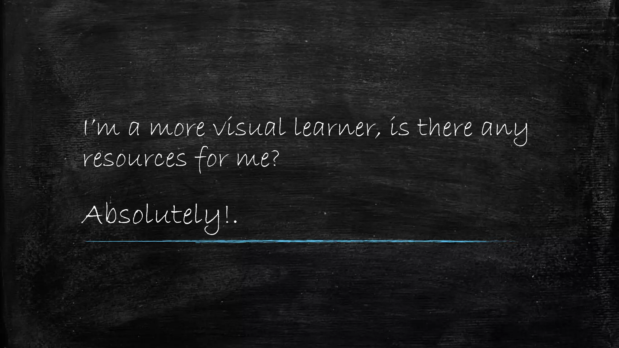 I’m a more visual learner, is there any
resources for me?
Absolutely!.
 