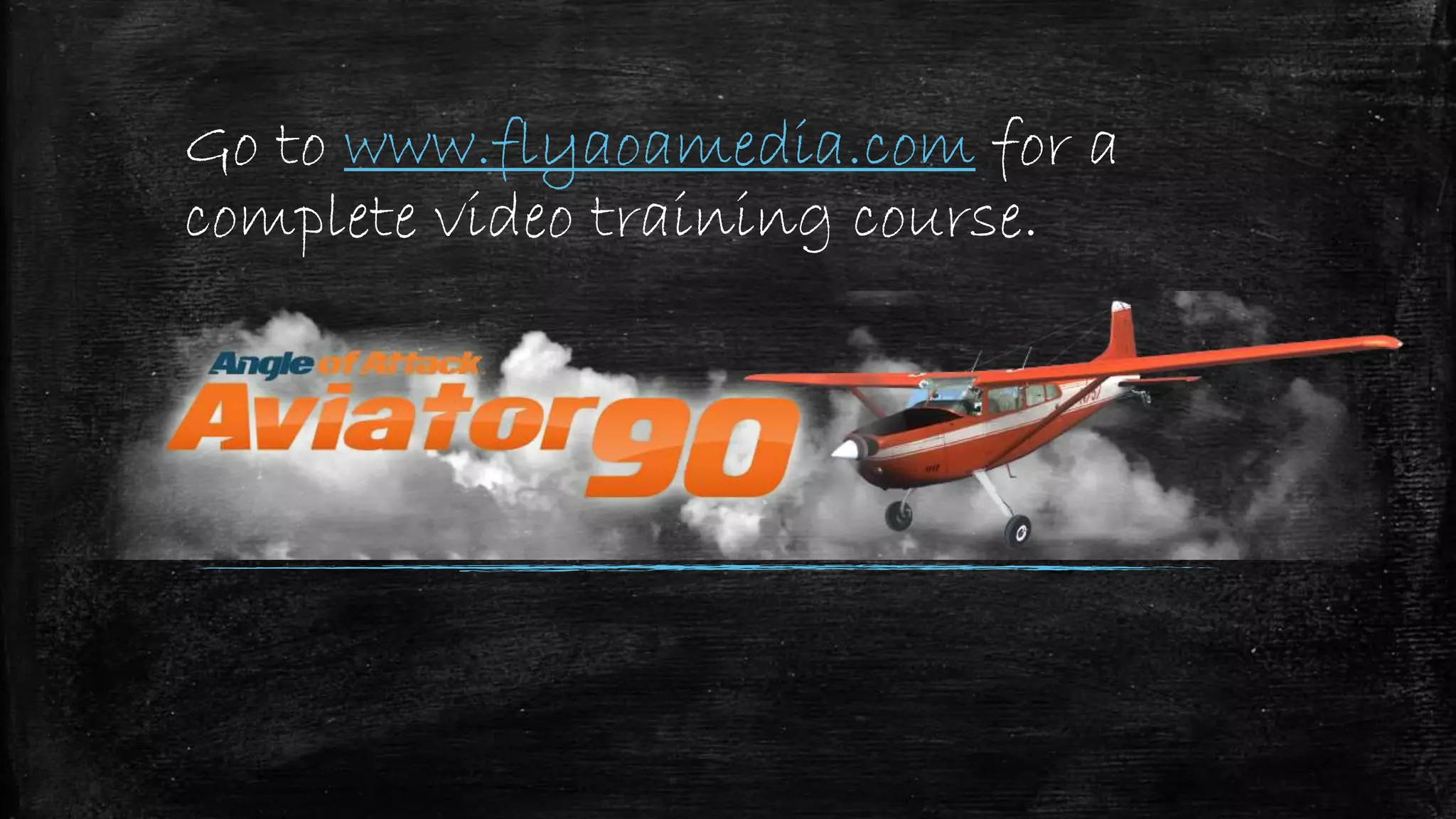 Go to www.flyaoamedia.com for a
complete video training course.
 