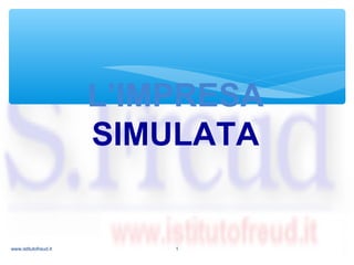 L’IMPRESA
SIMULATA
www.istitutofreud.it 1
 