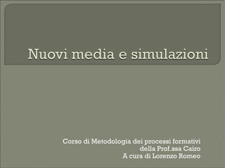 Corso di Metodologia dei processi formativi
                       della Prof.ssa Cairo
                 A cura di Lorenzo Romeo
 