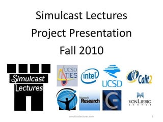 Simulcast Lectures Project Presentation  Fall 2010 1 simulcastlectures.com 