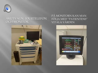 AKUTVAGN, JOURTELEFON
OCH MONITOR.

PÅ MONITORN KAN MAN
FÖLJA MED ”PATIENTENS”
VITALA VÄRDEN

 