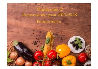 Simulesame 2
Preparazione pasti 2017-2018
Federico Astorri
 
