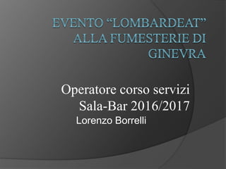 Operatore corso servizi
Sala-Bar 2016/2017
Lorenzo Borrelli
 
