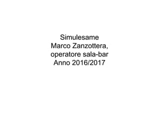 Simulesame
Marco Zanzottera,
operatore sala-bar
Anno 2016/2017
 