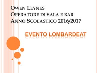 OWEN LEYNES
OPERATORE DI SALA E BAR
ANNO SCOLASTICO 2016/2017
 