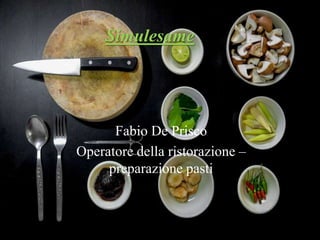 Fabio De Prisco
Operatore della ristorazione –
preparazione pasti
Simulesame
 
