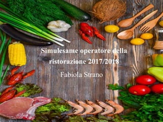 Simulesame operatore della
ristorazione 2017/2018
Fabiola Strano
 