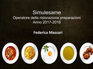 Simulesame
Operatore della ristorazione preparazioni
Anno 2017-2018
Federica Massari
 