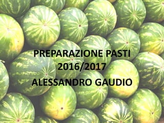 SIMULESAME
PREPARAZIONE PASTI
2016/2017
ALESSANDRO GAUDIO
 