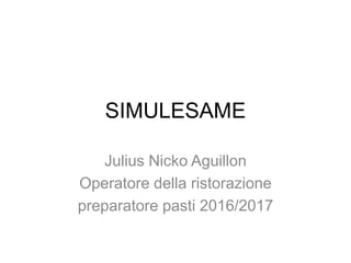 SIMULESAME
Julius Nicko Aguillon
Operatore della ristorazione
preparatore pasti 2016/2017
 