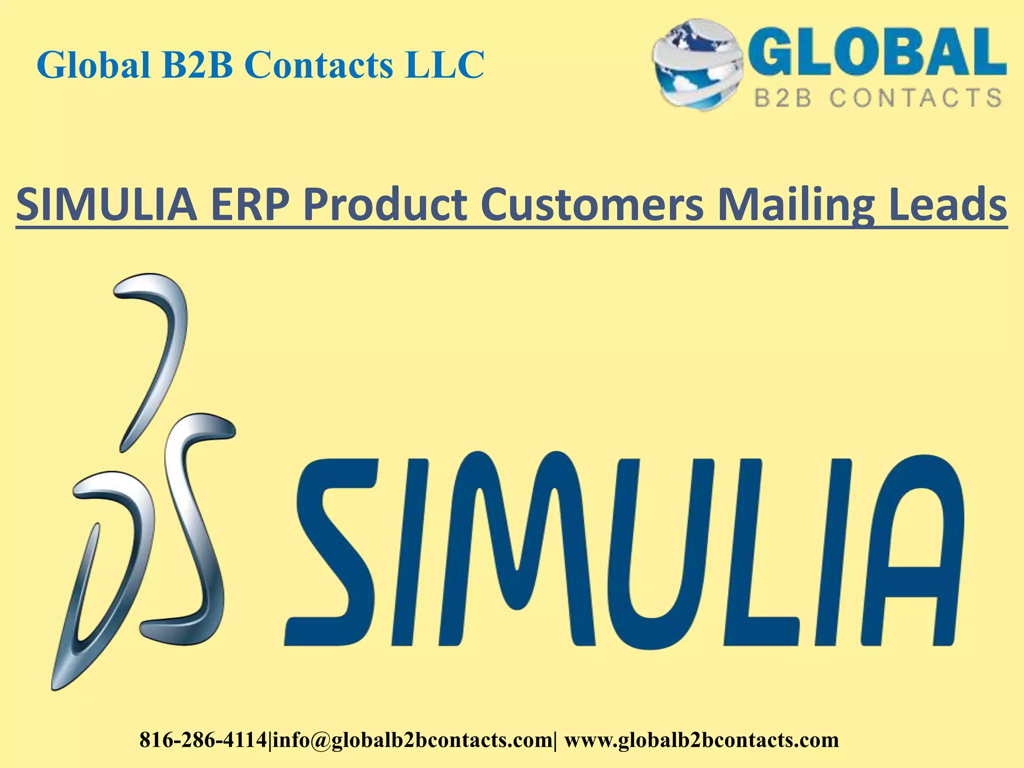 SIMULIA ERP Product Customers Mailing Leads
Global B2B Contacts LLC
816-286-4114|info@globalb2bcontacts.com| www.globalb2bcontacts.com
 