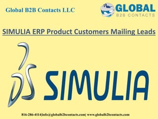 SIMULIA ERP Product Customers Mailing Leads
Global B2B Contacts LLC
816-286-4114|info@globalb2bcontacts.com| www.globalb2bcontacts.com
 
