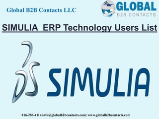 SIMULIA ERP Technology Users List
Global B2B Contacts LLC
816-286-4114|info@globalb2bcontacts.com| www.globalb2bcontacts.com
 