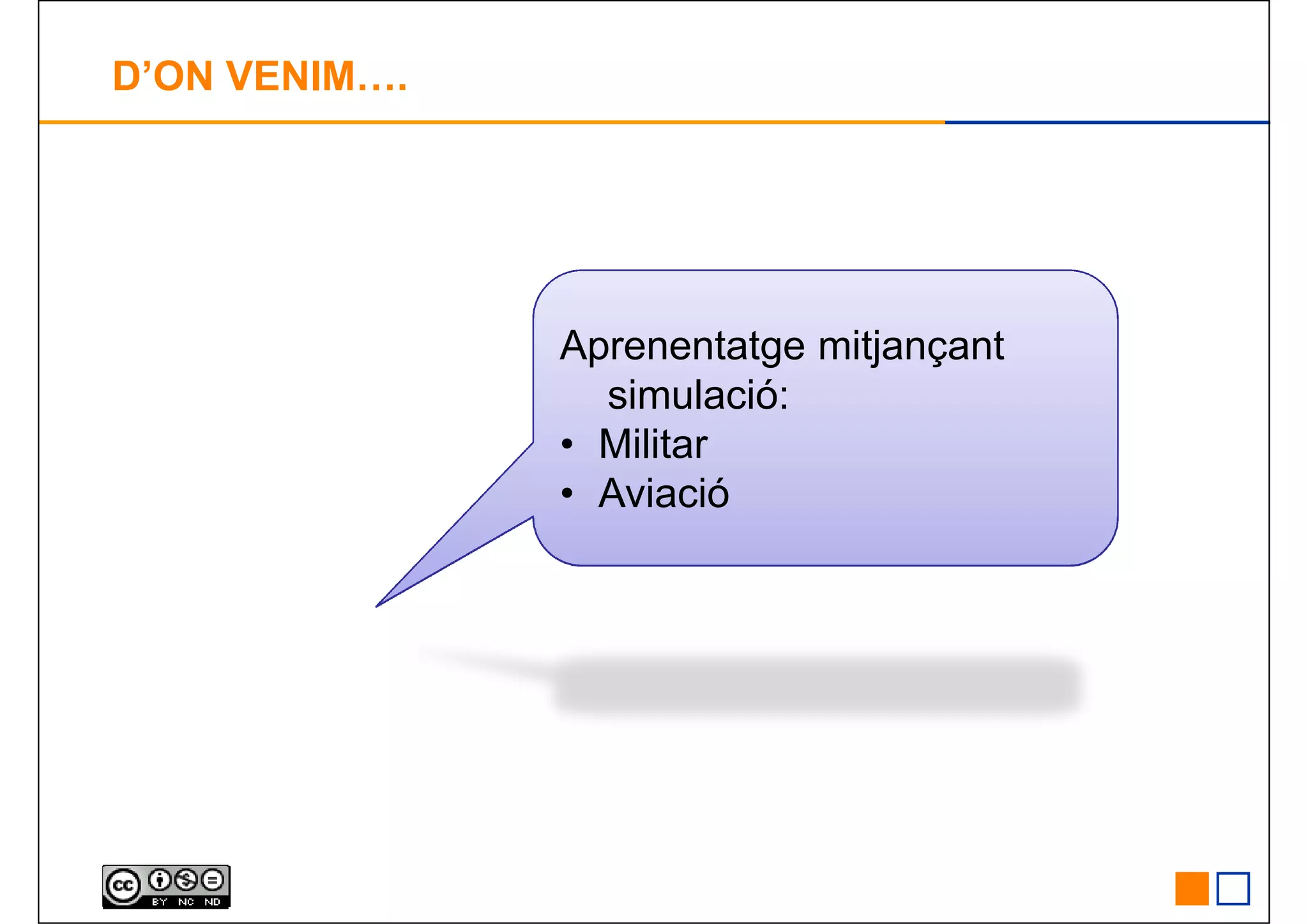D’ON VENIM….
Aprenentatge mitjançant
simulació:
• Militar
• Aviació
 