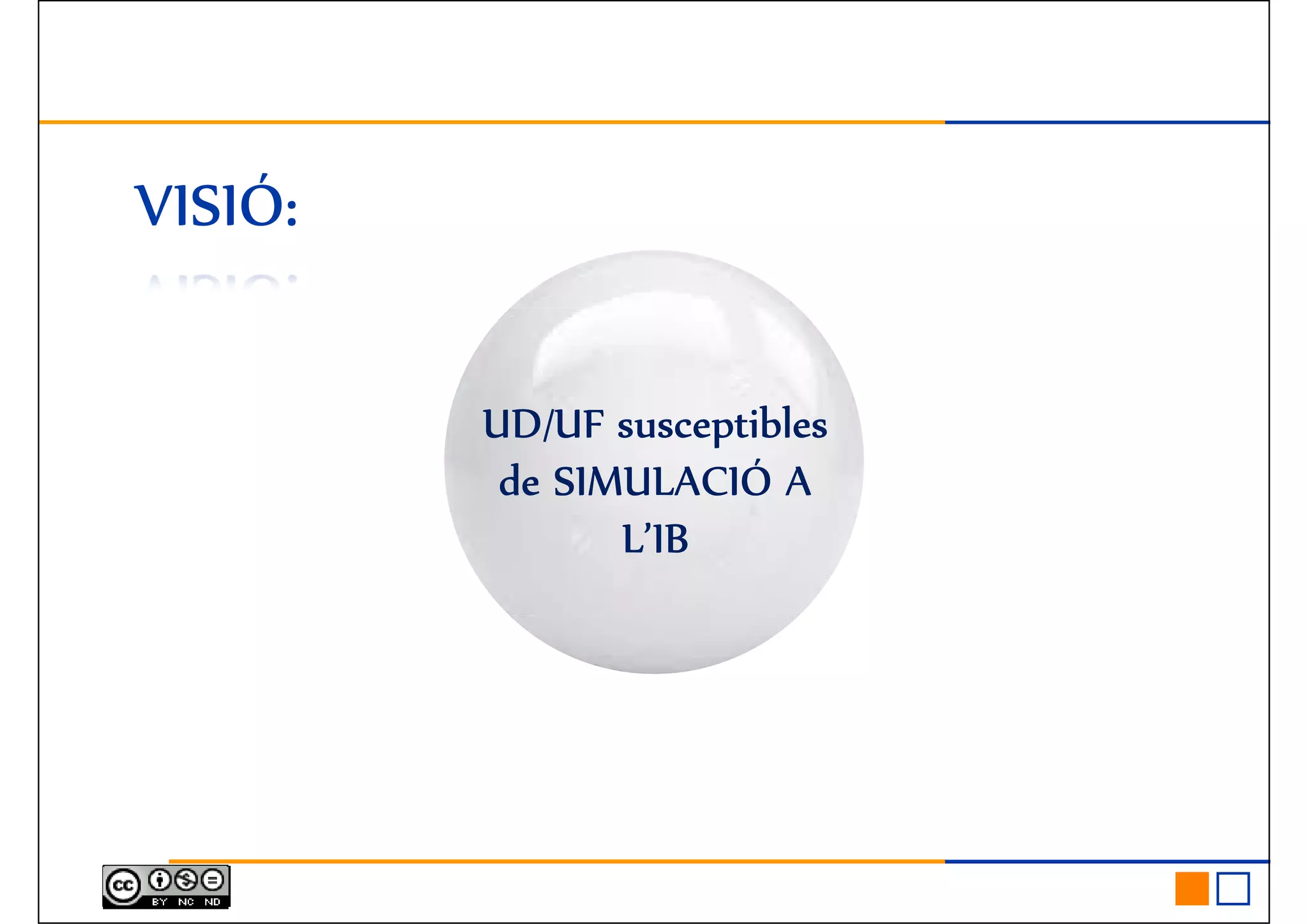 VISIÓ:VISIÓ:VISIÓ:VISIÓ:
UD/UF susceptiblesUD/UF susceptiblesUD/UF susceptiblesUD/UF susceptibles
de SIMULACIÓ Ade SIMULACIÓ Ade SIMULACIÓ Ade SIMULACIÓ A
L’IBL’IBL’IBL’IB
 