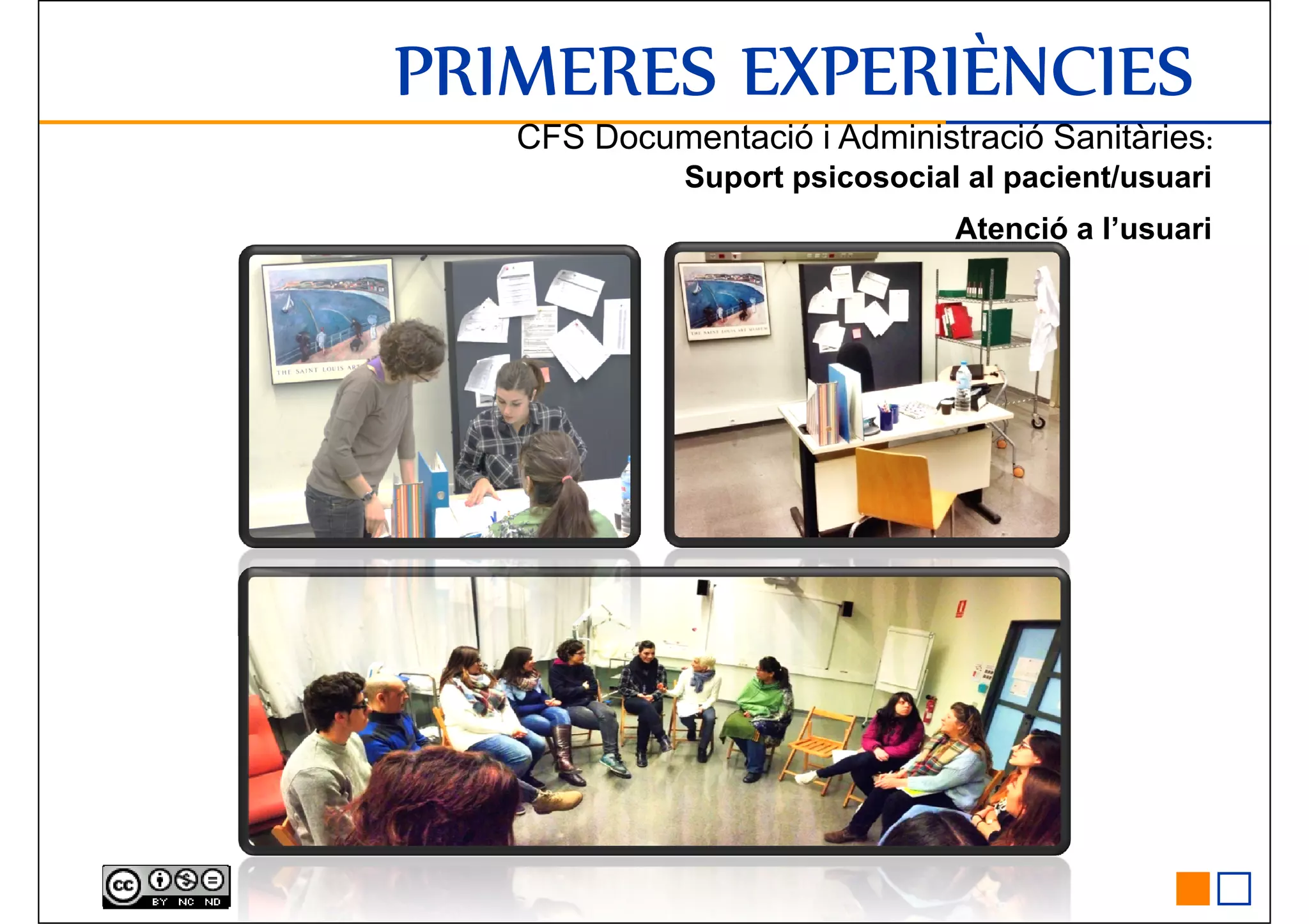 CFS Documentació i Administració Sanitàries:
Suport psicosocial al pacient/usuari
Atenció a l’usuari
PRIMERES EXPERIÈNCIESPRIMERES EXPERIÈNCIESPRIMERES EXPERIÈNCIESPRIMERES EXPERIÈNCIES
 