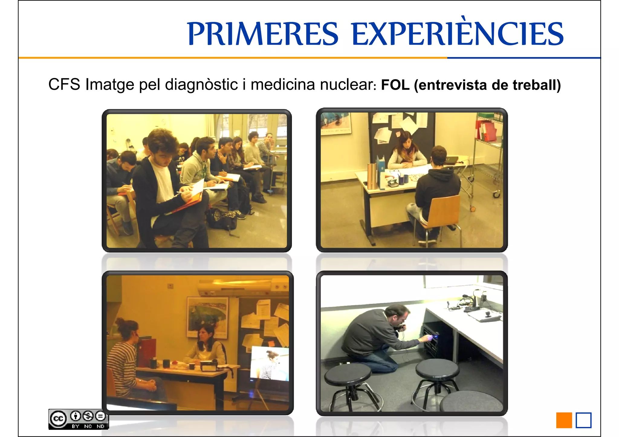 CFS Imatge pel diagnòstic i medicina nuclear: FOL (entrevista de treball)
PRIMERES EXPERIÈNCIESPRIMERES EXPERIÈNCIESPRIMERES EXPERIÈNCIESPRIMERES EXPERIÈNCIES
 