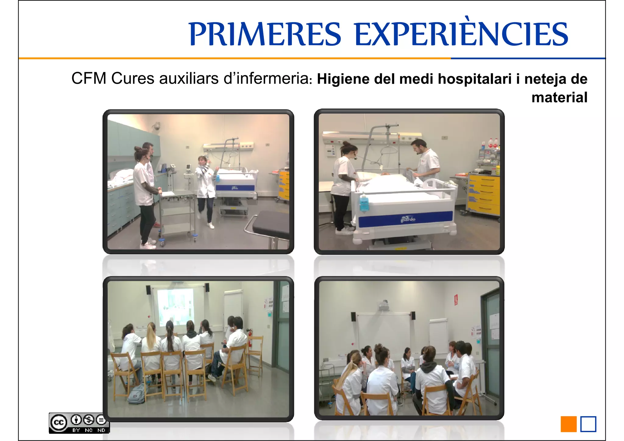 CFM Cures auxiliars d’infermeria: Higiene del medi hospitalari i neteja de
material
PRIMERES EXPERIÈNCIESPRIMERES EXPERIÈNCIESPRIMERES EXPERIÈNCIESPRIMERES EXPERIÈNCIES
 