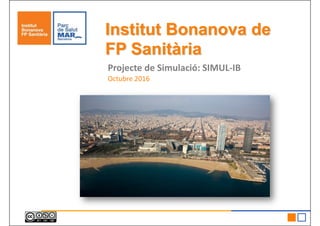 Institut Bonanova de
FP Sanitària
Projecte de Simulació: SIMUL-IB
Octubre 2016Octubre 2016
 