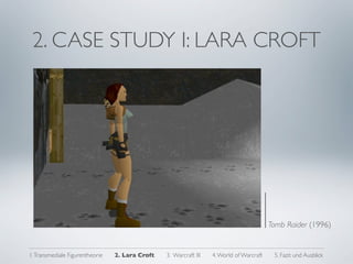 2. CASE STUDY I: LARA CROFT




                                                                                          Tomb Raider (1996)


1. Transmediale Figurentheorie   2. Lara Croft   3. Warcraft III   4. World of Warcraft    5. Fazit und Ausblick
 