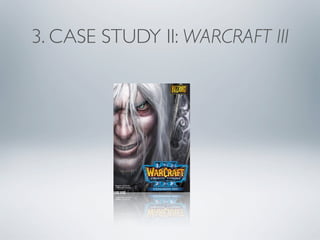 3. CASE STUDY II: WARCRAFT III
 