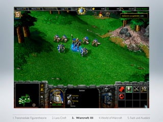 3. CASE STUDY II: WARCRAFT III




1. Transmediale Figurentheorie   2. Lara Croft   3. Warcraft III   4. World of Warcraft   5. Fazit und Ausblick
 