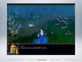 3. CASE STUDY II: WARCRAFT III




1. Transmediale Figurentheorie   2. Lara Croft   3. Warcraft III   4. World of Warcraft   5. Fazit und Ausblick
 