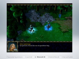 3. CASE STUDY II: WARCRAFT III




1. Transmediale Figurentheorie   2. Lara Croft   3. Warcraft III   4. World of Warcraft   5. Fazit und Ausblick
 