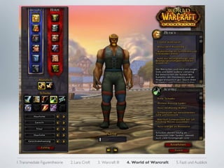 1. Transmediale Figurentheorie   2. Lara Croft   3. Warcraft III   4. World of Warcraft   5. Fazit und Ausblick
 