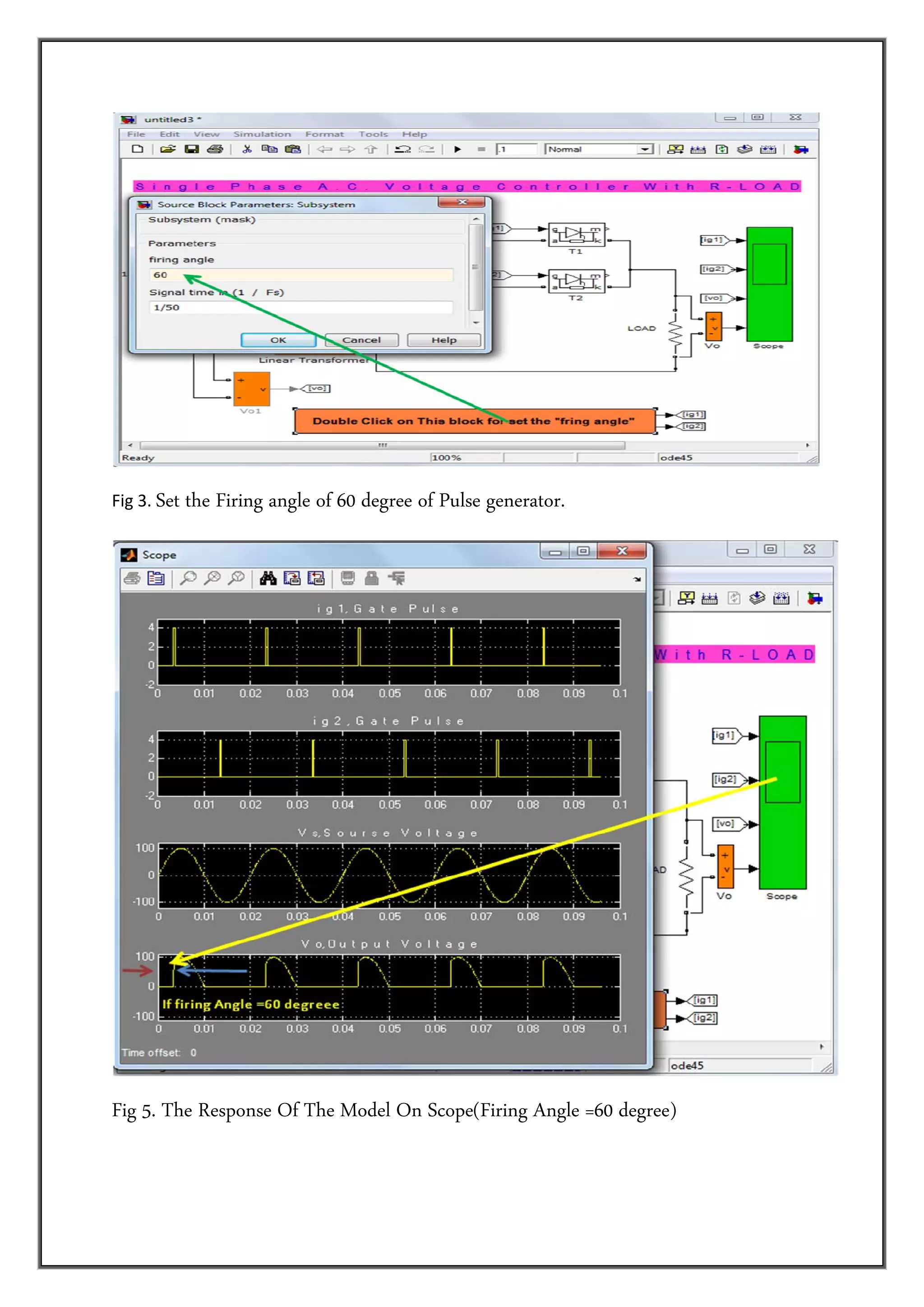  
Fig 3. Set   the Firing angle of 60 degree of Pulse generator.




Fig 5. The Response Of The Model On Scope(Firing Angle =60 degree)
 
 